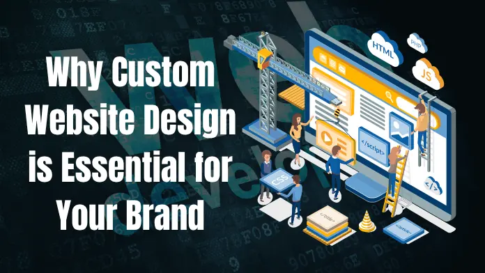 Why Custom Website Design Essential Your Brand